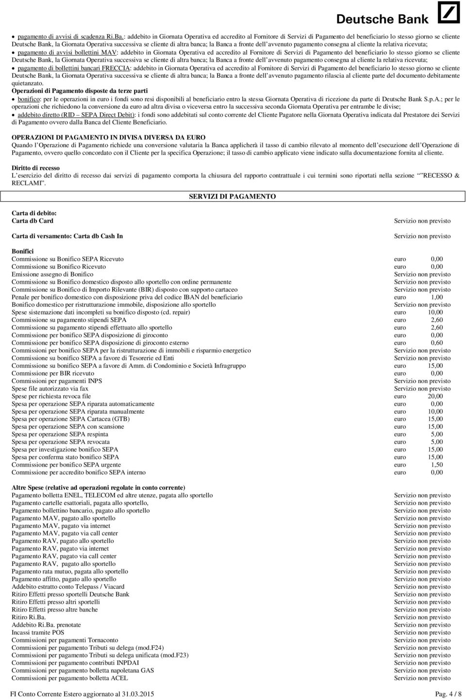 banca; la Banca a fronte dell avvenuto pagamento consegna al cliente la relativa ricevuta; pagamento di avvisi bollettini MAV banca; la Banca a fronte dell avvenuto pagamento consegna al cliente la