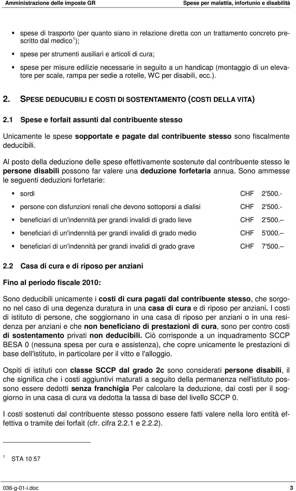 1 Spese e forfait assunti dal contribuente stesso Unicamente le spese sopportate e pagate dal contribuente stesso sono fiscalmente deducibili.