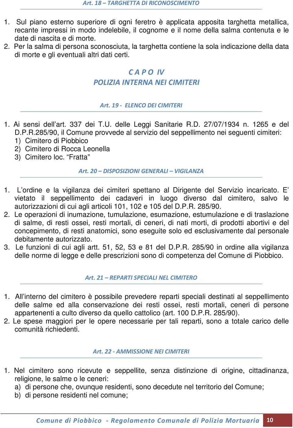 2. Per la salma di persona sconosciuta, la targhetta contiene la sola indicazione della data di morte e gli eventuali altri dati certi. C A P O IV POLIZIA INTERNA NEI CIMITERI Art.