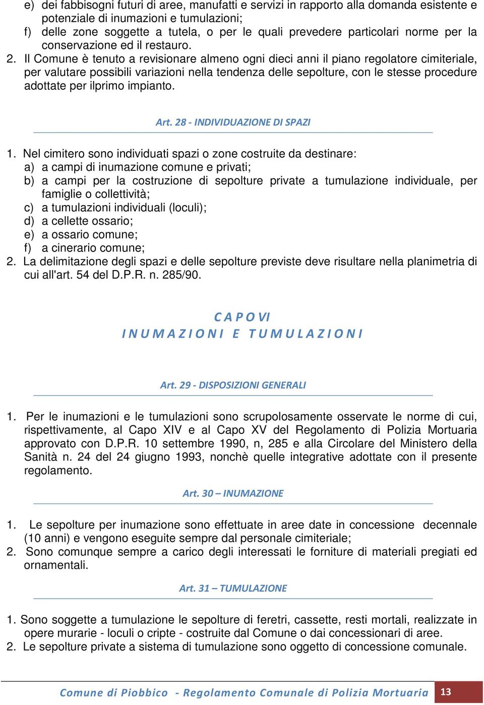 Il Comune è tenuto a revisionare almeno ogni dieci anni il piano regolatore cimiteriale, per valutare possibili variazioni nella tendenza delle sepolture, con le stesse procedure adottate per ilprimo