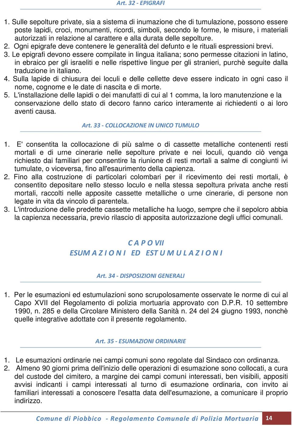 relazione al carattere e alla durata delle sepolture. 2. Ogni epigrafe deve contenere le generalità del defunto e le rituali espressioni brevi. 3.