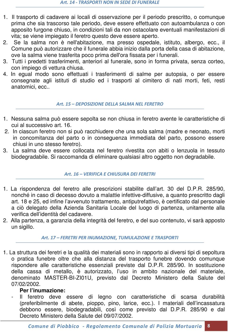 in condizioni tali da non ostacolare eventuali manifestazioni di vita; se viene impiegato il feretro questo deve essere aperto. 2.