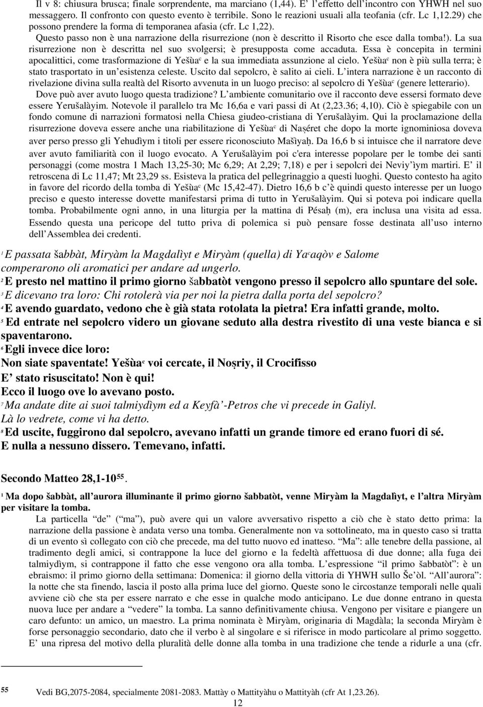 Essa è concpita in trmini apocalittici, com trasformazion di Yšùa c la sua immdiata assunzion al cilo. Yšùa c non è più sulla trra; è stato trasportato in un sistnza clst.