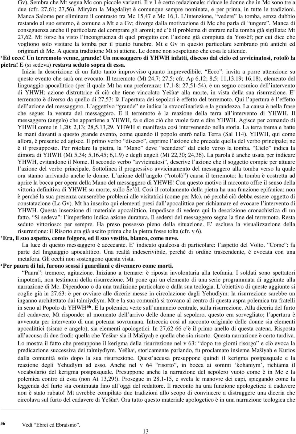 L intnzion, vdr la tomba, snza dubbio rstando al suo strno, è comun a Mt a Gv; divrg dalla motivazion di Mc ch parla di ungr.