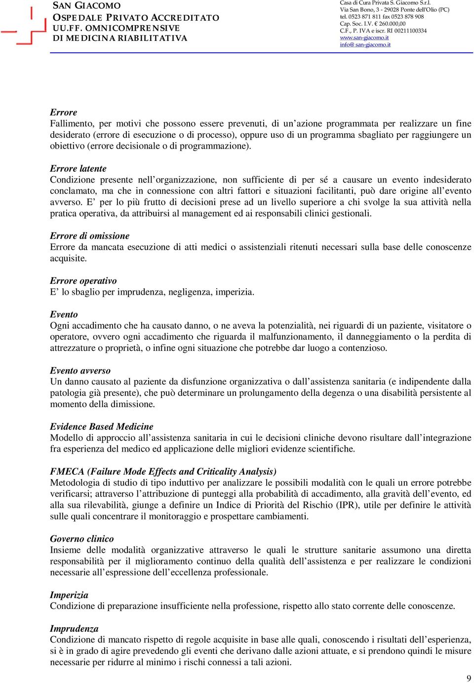 Errore latente Condizione presente nell organizzazione, non sufficiente di per sé a causare un evento indesiderato conclamato, ma che in connessione con altri fattori e situazioni facilitanti, può