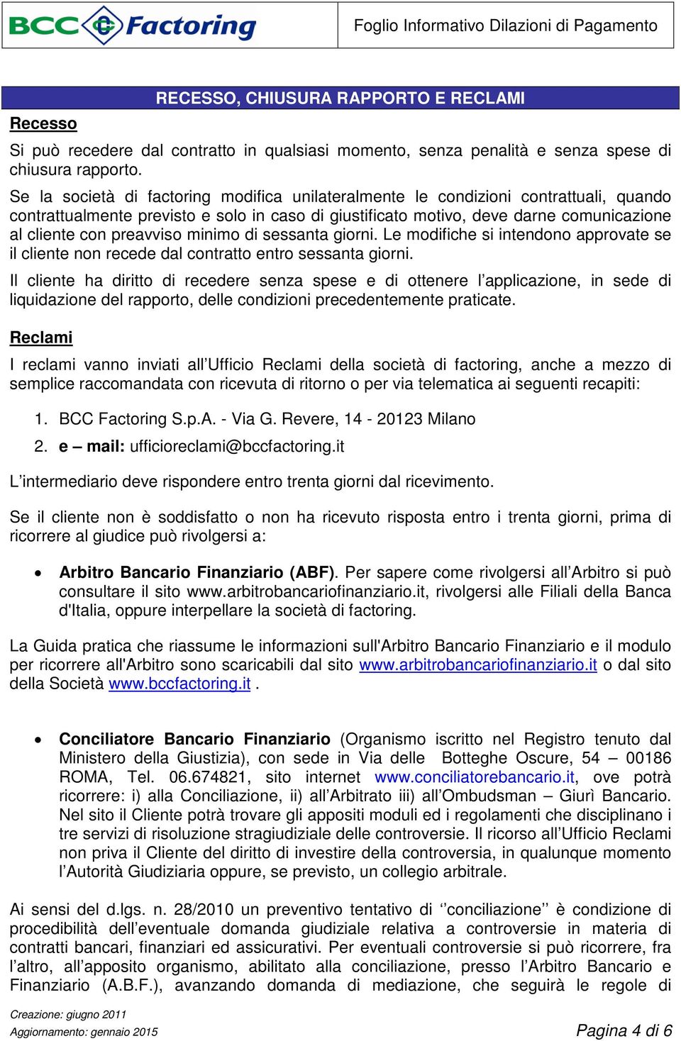 preavviso minimo di sessanta giorni. Le modifiche si intendono approvate se il cliente non recede dal contratto entro sessanta giorni.