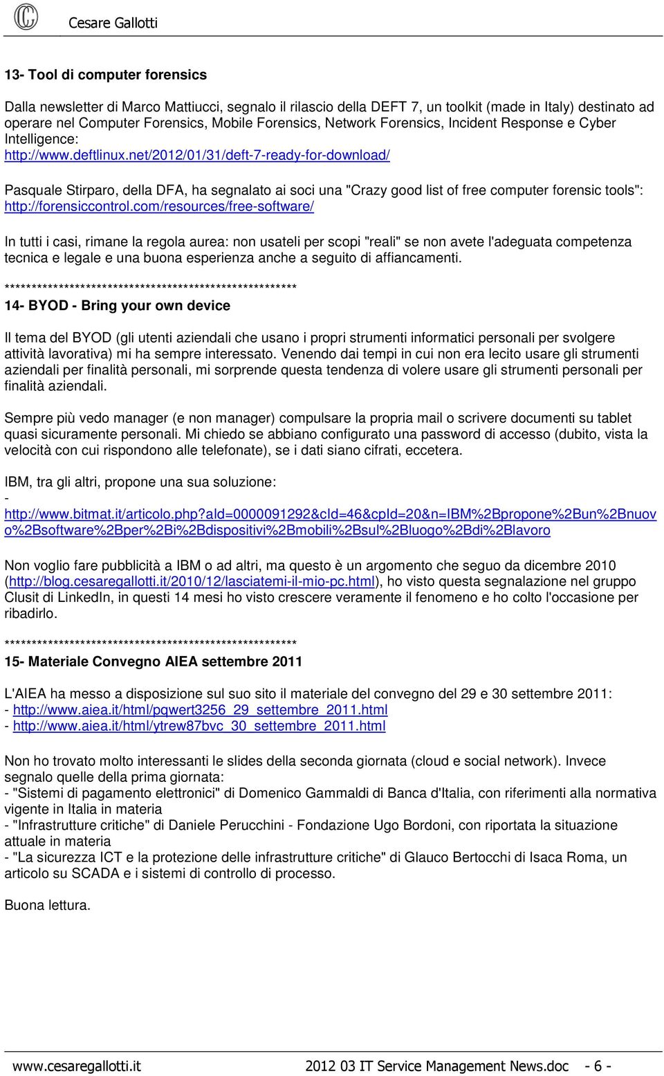 net/2012/01/31/deft-7-ready-for-download/ Pasquale Stirparo, della DFA, ha segnalato ai soci una "Crazy good list of free computer forensic tools": http://forensiccontrol.