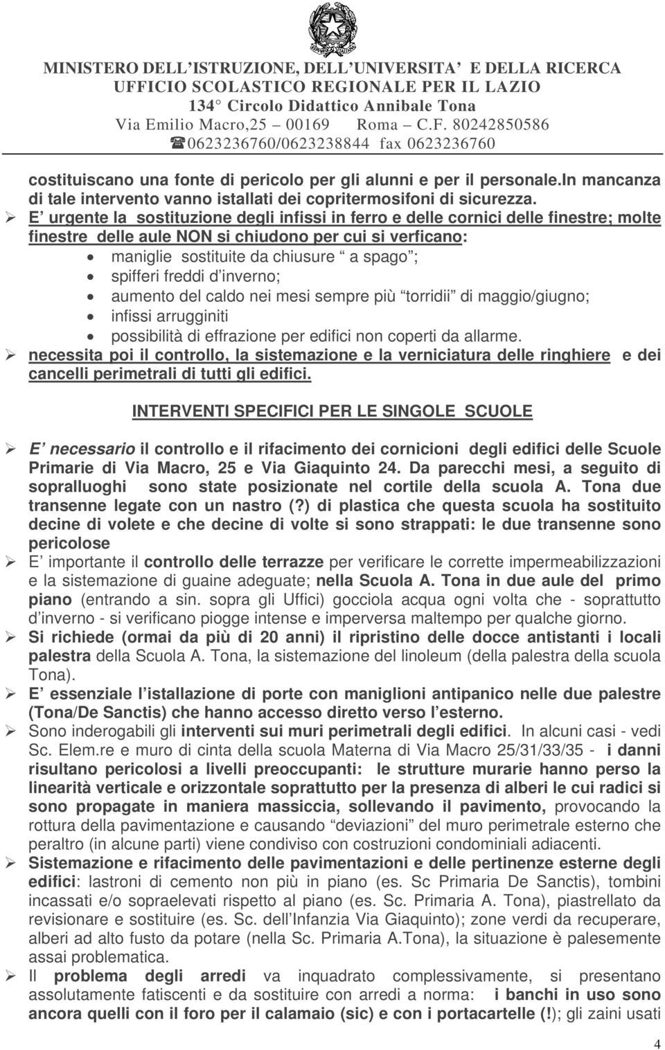 freddi d inverno; aumento del caldo nei mesi sempre più torridii di maggio/giugno; infissi arrugginiti possibilità di effrazione per edifici non coperti da allarme.