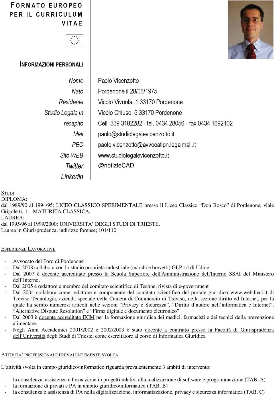 studiolegalevicenzotto.it Twitter Linkedin @notiziecad STUDI DIPLOMA: dal 1989/90 al 1994/95: LICEO CLASSICO SPERIMENTALE presso il Liceo Classico Don Bosco di Pordenone, viale Grigoletti, 11.