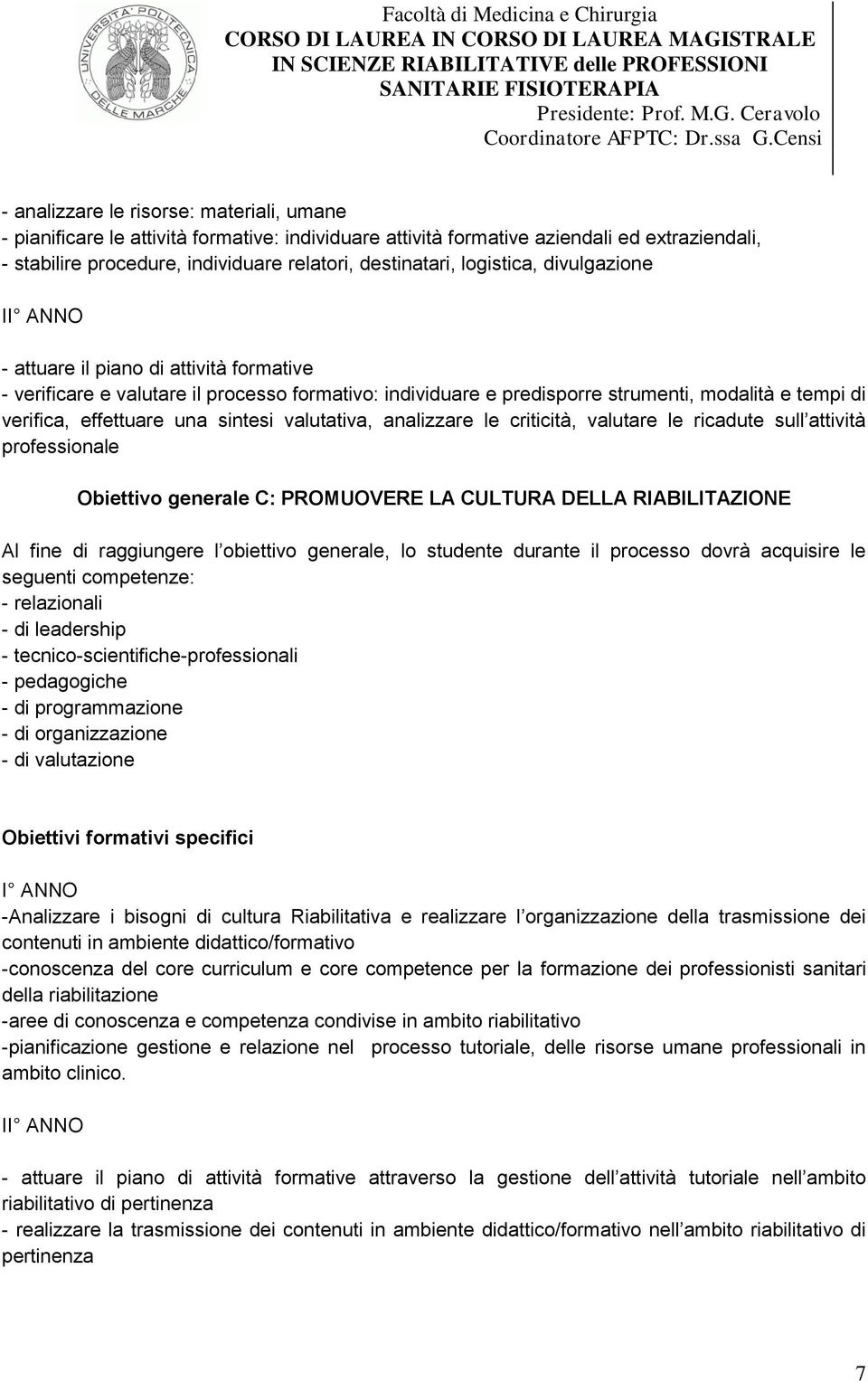 una sintesi valutativa, analizzare le criticità, valutare le ricadute sull attività professionale Obiettivo generale C: PROMUOVERE LA CULTURA DELLA RIABILITAZIONE - relazionali - di leadership -