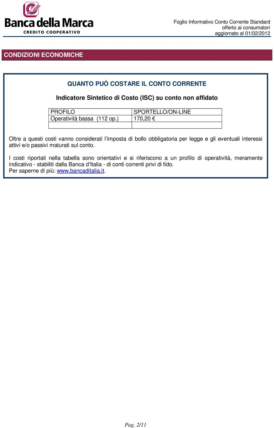 ) 170,20 Oltre a questi costi vanno considerati l imposta di bollo obbligatoria per legge e gli eventuali interessi attivi e/o passivi