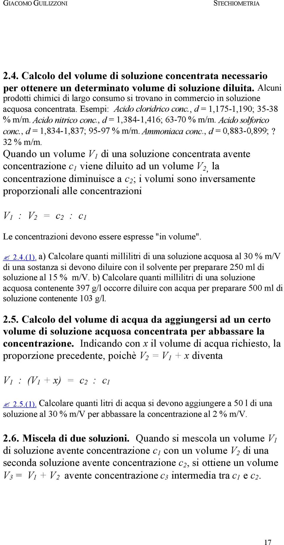 , d = 1,384-1,416; 63-70 % m/m. Acido solforico conc., d = 1,834-1,837; 95-97 % m/m. Ammoniaca conc., d = 0,883-0,899;? 32 % m/m.