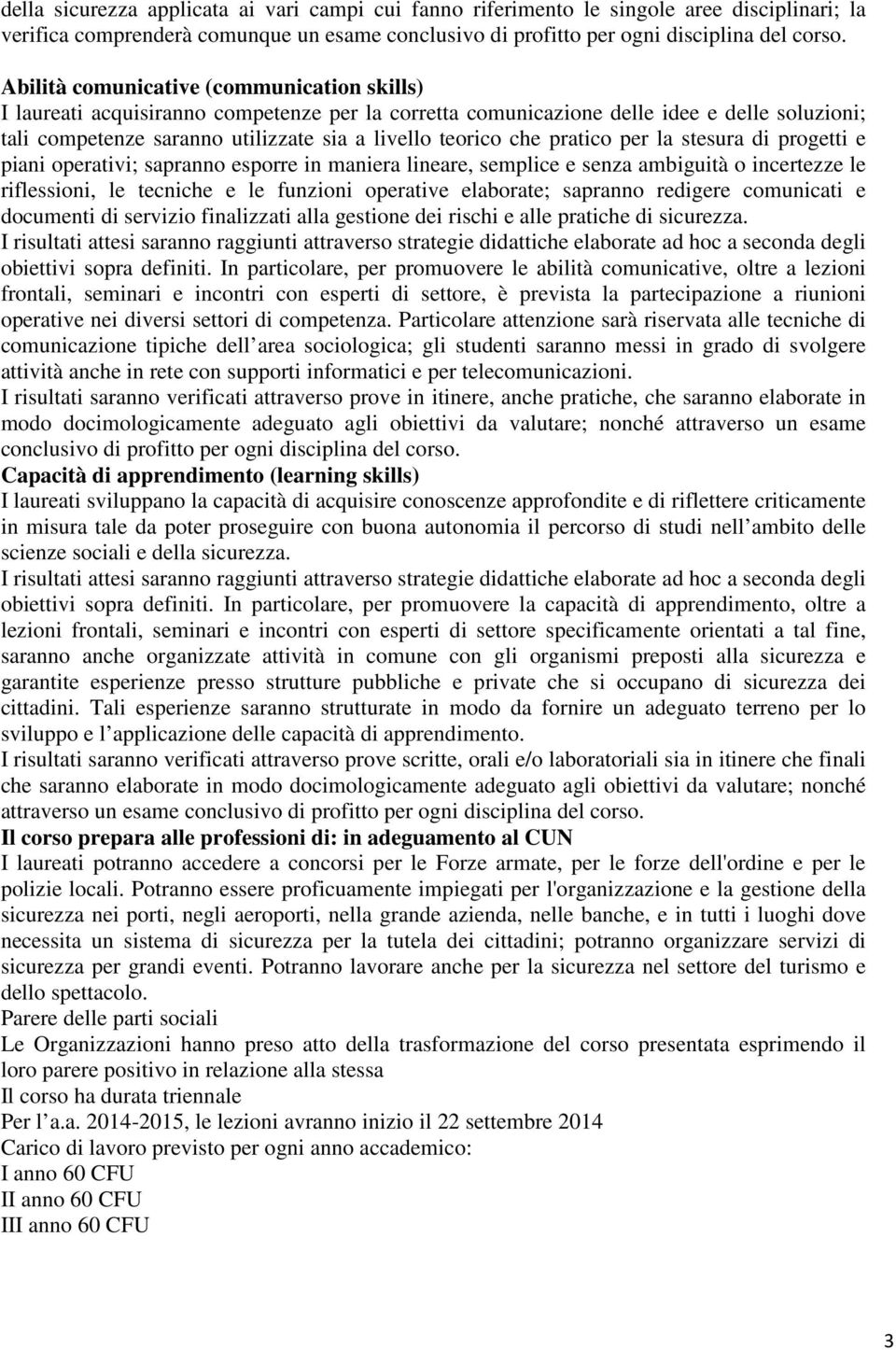 pratico per la stesura di progetti e piani operativi; sapranno esporre in maniera lineare, semplice e senza ambiguità o incertezze le riflessioni, le tecniche e le funzioni operative elaborate;