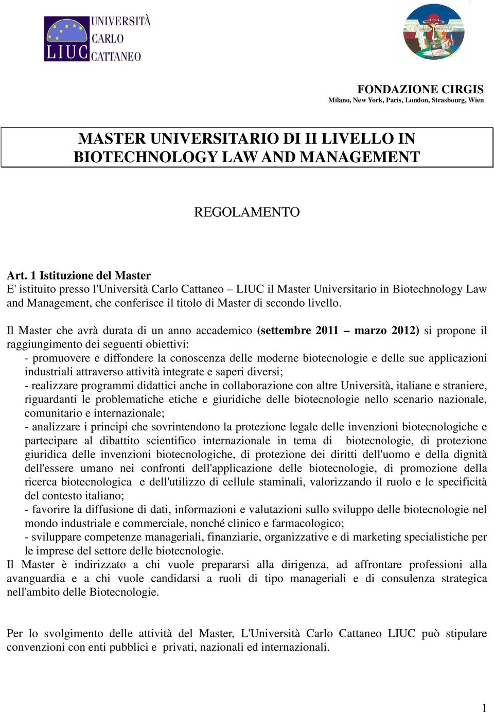 Il Master che avrà durata di un anno accademico (settembre 2011 marzo 2012) si propone il raggiungimento dei seguenti obiettivi: - promuovere e diffondere la conoscenza delle moderne biotecnologie e