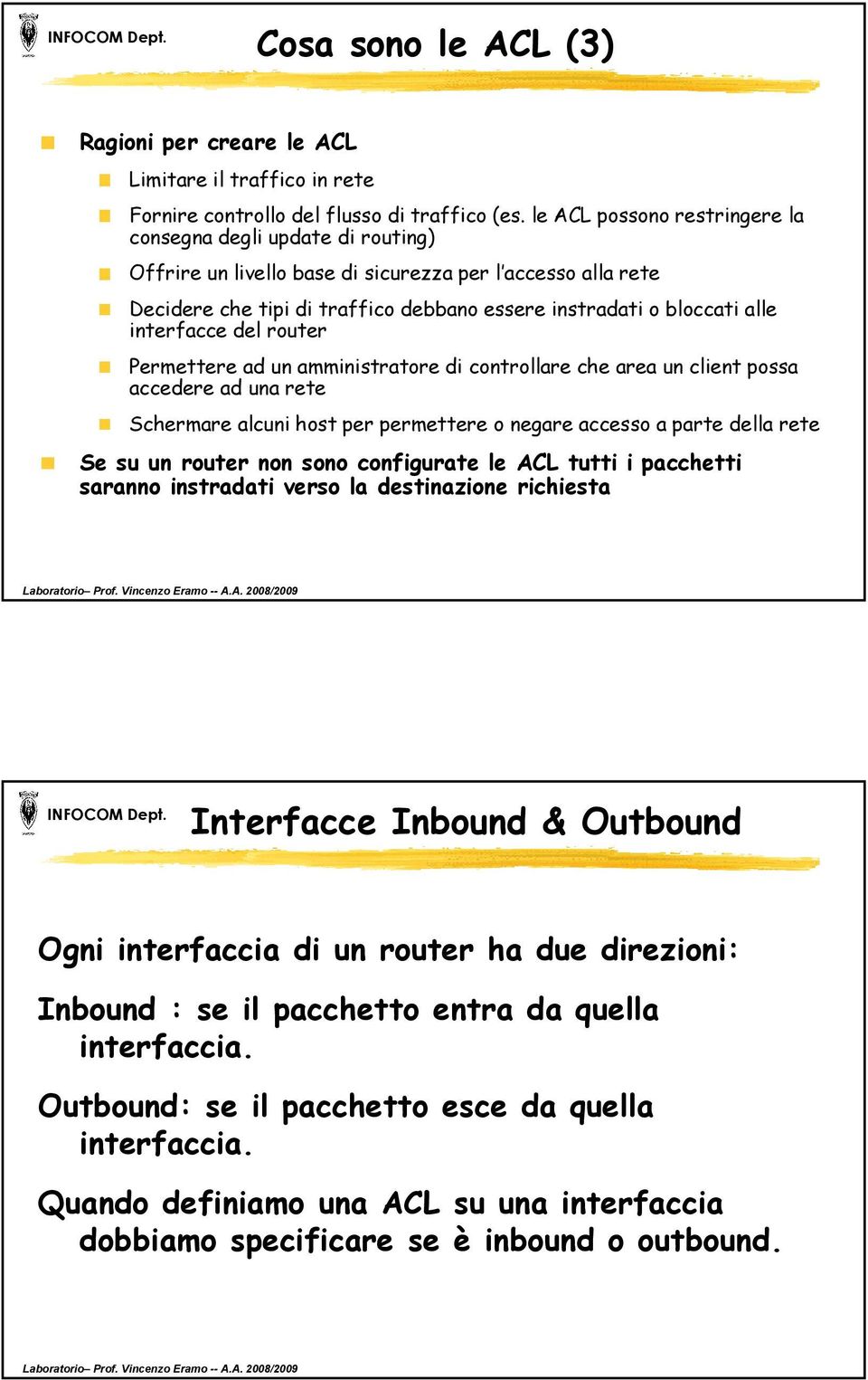 interfacce del router Permettere ad un amministratore di controllare che area un client possa accedere ad una rete Schermare alcuni host per permettere o negare accesso a parte della rete Se su un