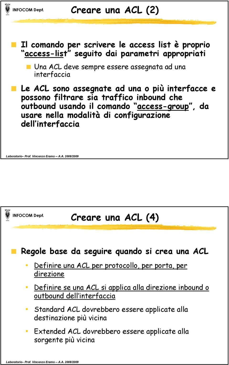 interfaccia Creare una ACL (4) Regole base da seguire quando si crea una ACL Definire una ACL per protocollo, per porta, per direzione Definire se una ACL si applica alla