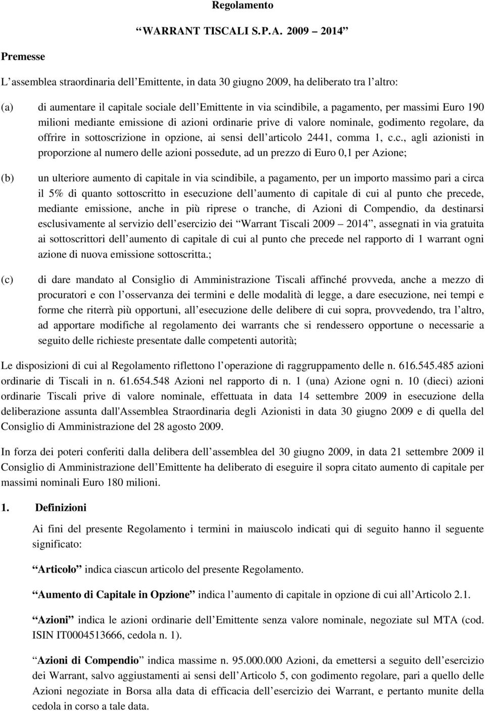 scindibile, a pagamento, per massimi Euro 190 milioni mediante emissione di azioni ordinarie prive di valore nominale, godimento regolare, da offrire in sottoscrizione in opzione, ai sensi dell