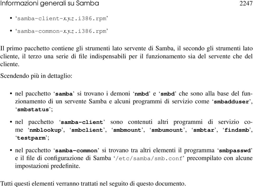 rpm Il primo pacchetto contiene gli strumenti lato servente di Samba, il secondo gli strumenti lato cliente, il terzo una serie di file indispensabili per il funzionamento sia del servente che del