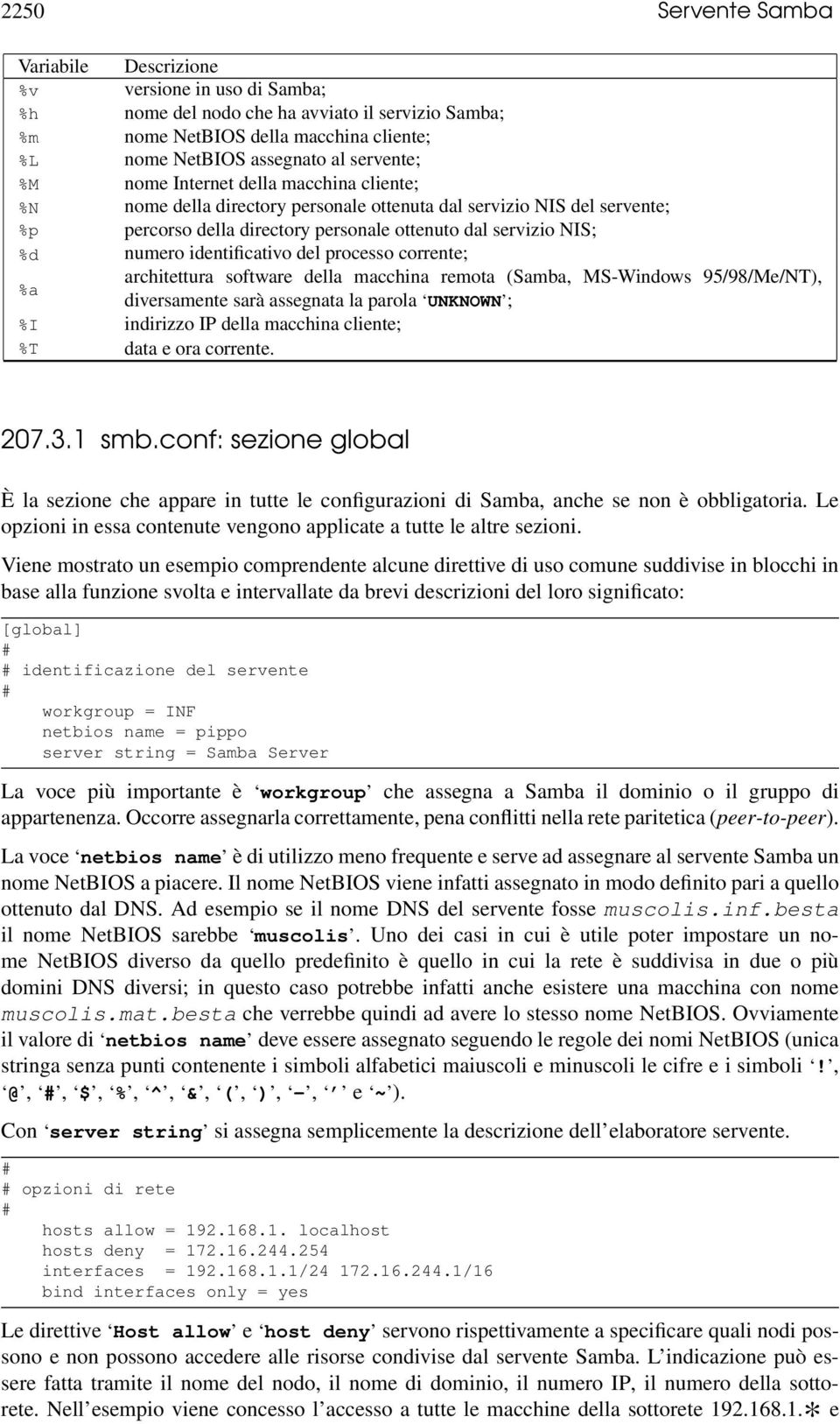 identificativo del processo corrente; %a architettura software della macchina remota (Samba, MS-Windows 95/98/Me/NT), diversamente sarà assegnata la parola UNKNOWN ; %I indirizzo IP della macchina