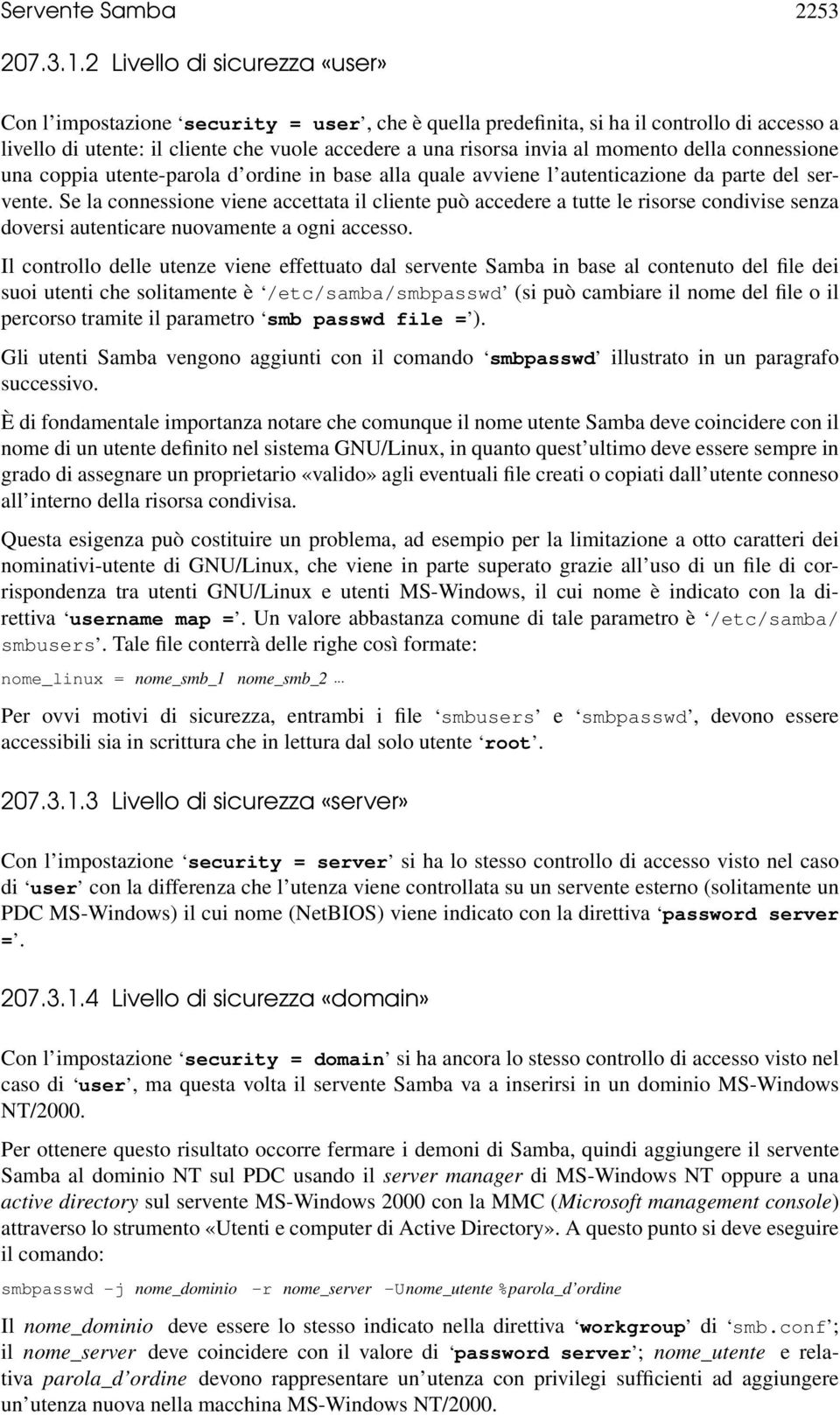 momento della connessione una coppia utente-parola d ordine in base alla quale avviene l autenticazione da parte del servente.