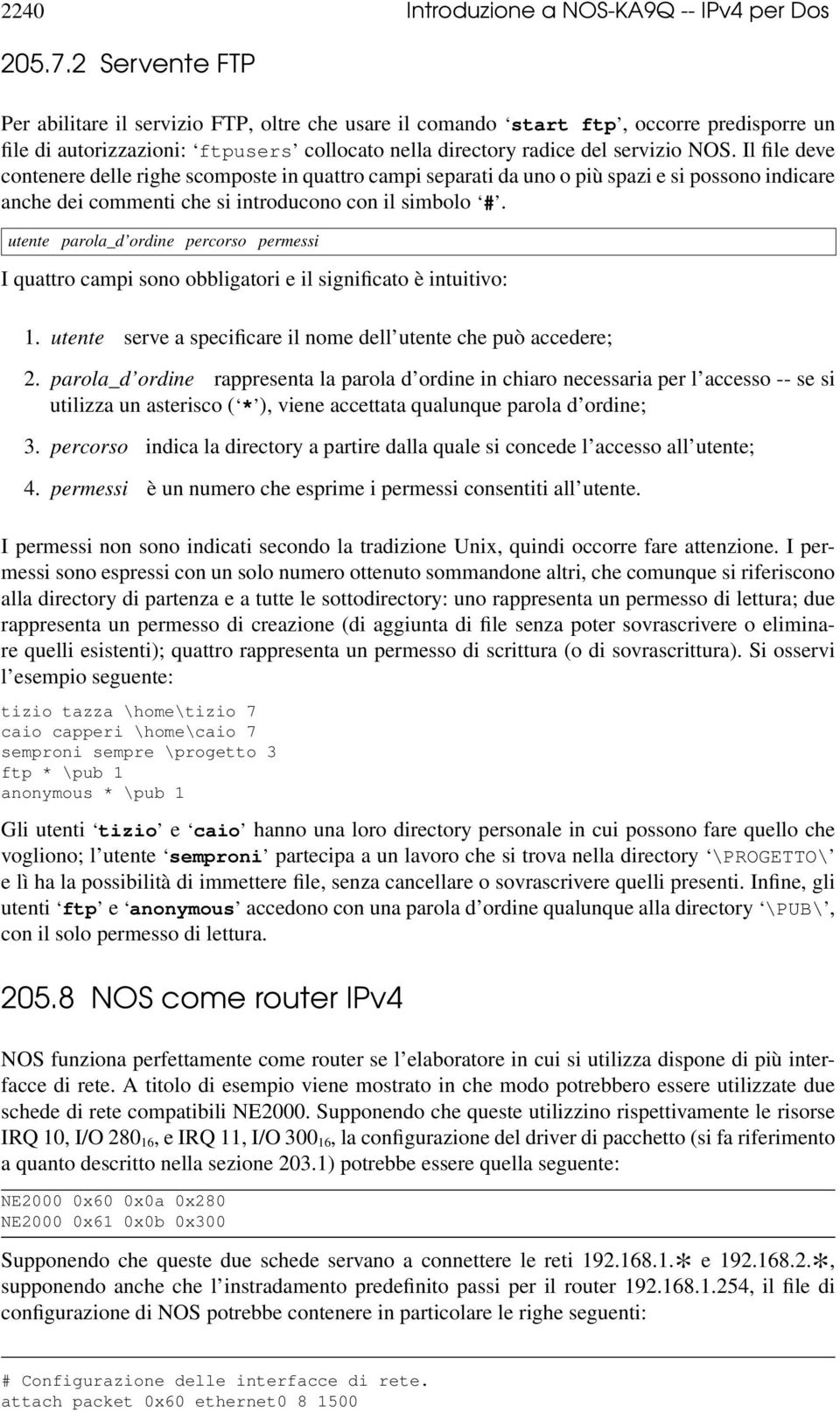 Il file deve contenere delle righe scomposte in quattro campi separati da uno o più spazi e si possono indicare anche dei commenti che si introducono con il simbolo #.