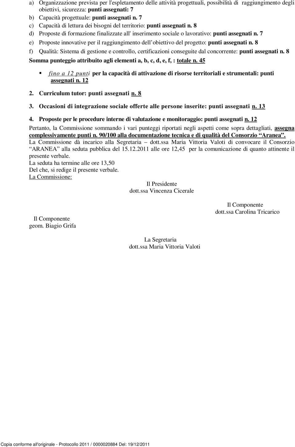 7 e) Proposte innovative per il raggiungimento dell obiettivo del progetto: punti assegnati n.