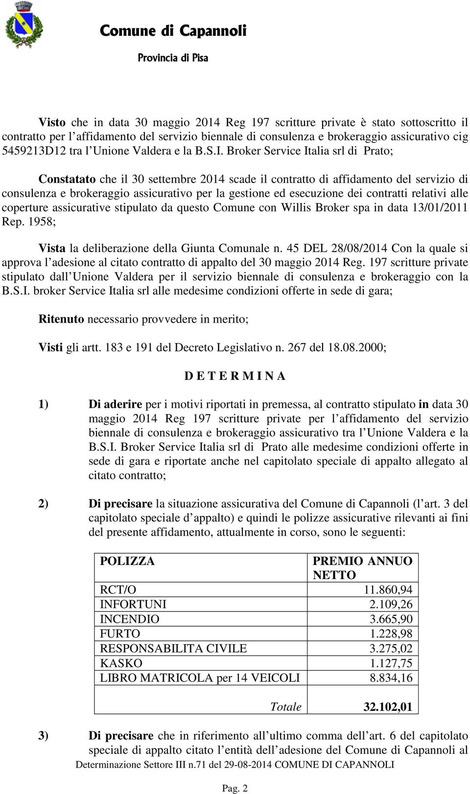 Broker Service Italia srl di Prato; Constatato che il 30 settembre 2014 scade il contratto di affidamento del servizio di consulenza e brokeraggio assicurativo per la gestione ed esecuzione dei