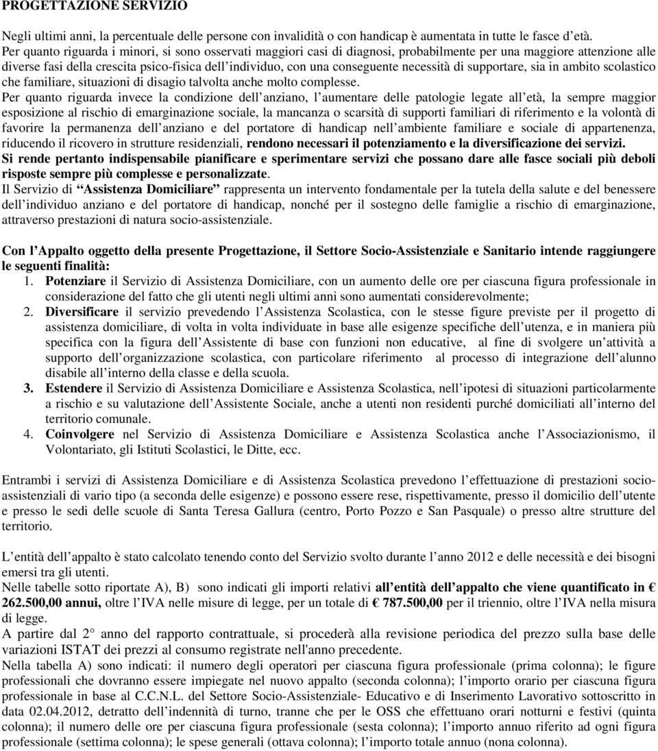 necessità di supportare, sia in ambito scolastico che familiare, situazioni di disagio talvolta anche molto complesse.