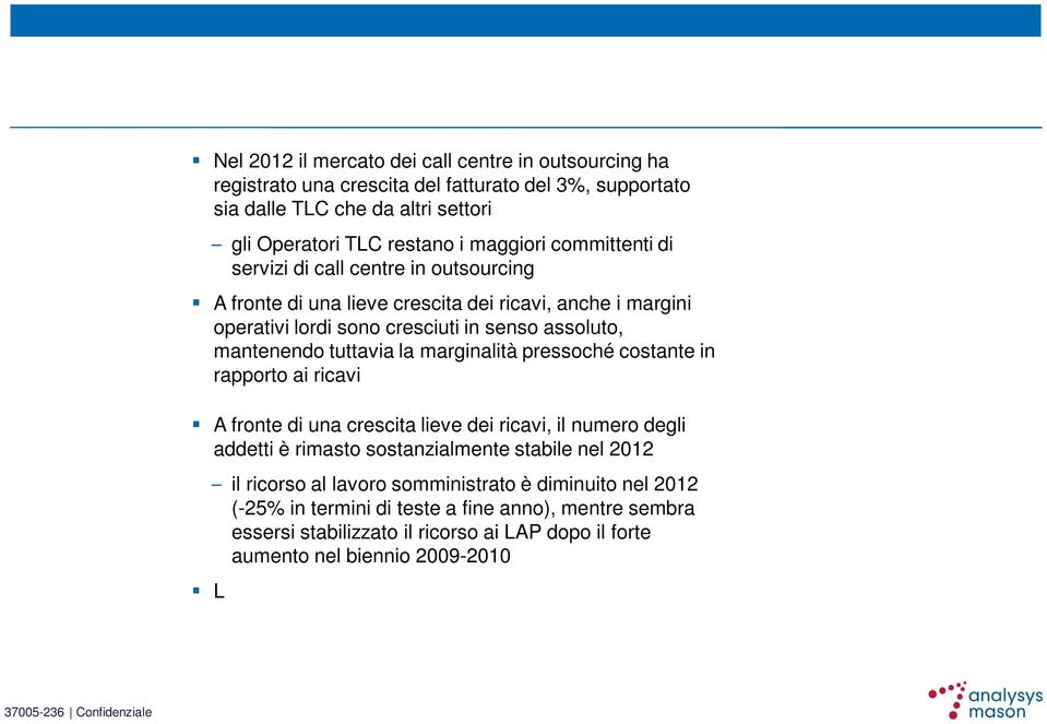 crescita del fatturato del 3%, supportato sia dalle TLC che da altri settori gli Operatori TLC restano i maggiori committenti di servizi di call centre in outsourcing A fronte di una lieve crescita