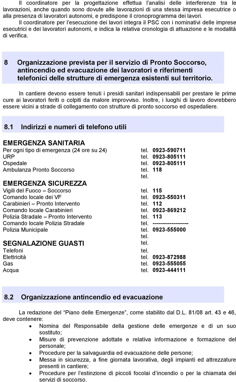 Il coordinatore per l esecuzione dei lavori integra il PSC con i nominativi delle imprese esecutrici e dei lavoratori autonomi, e indica la relativa cronologia di attuazione e le modalità di verifica.