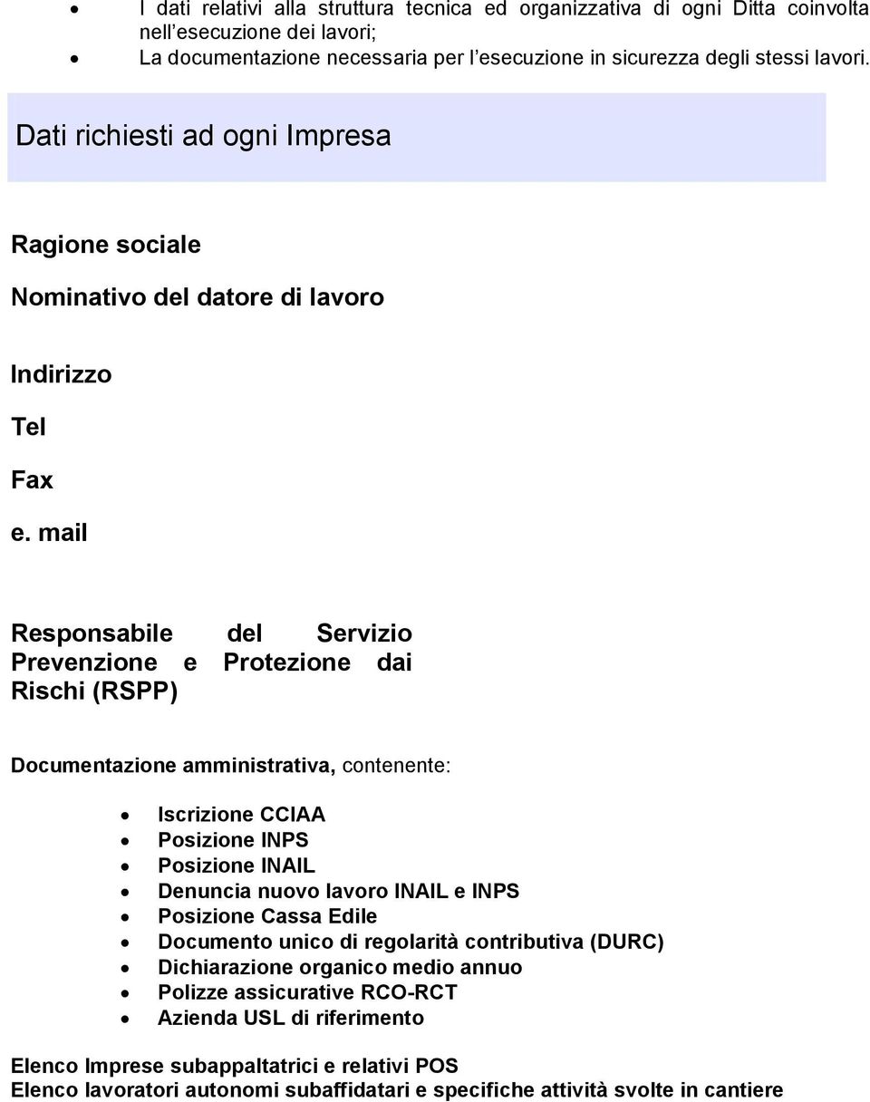 mail Responsabile del Servizio Prevenzione e Protezione dai Rischi (RSPP) Documentazione amministrativa, contenente: Iscrizione CCIAA Posizione INPS Posizione INAIL Denuncia nuovo lavoro INAIL e