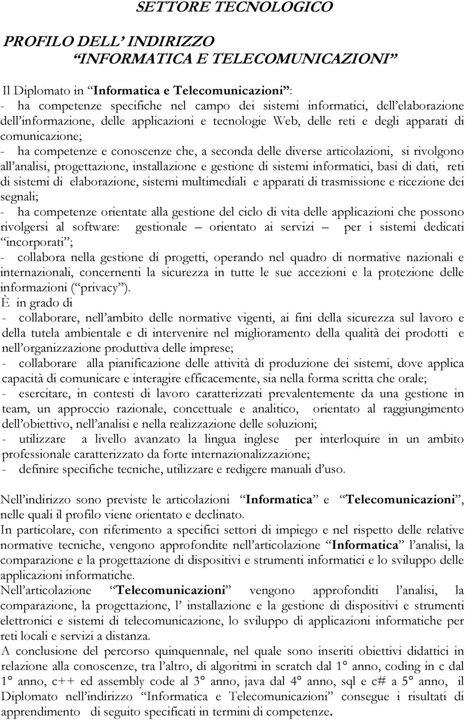 rivolgono all analisi, progettazione, installazione e gestione di sistemi informatici, basi di dati, reti di sistemi di elaborazione, sistemi multimediali e apparati di trasmissione e ricezione dei