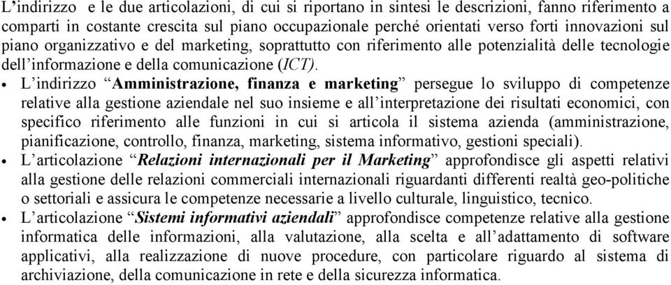 L indirizzo Amministrazione, finanza e marketing persegue lo sviluppo di competenze relative alla gestione aziendale nel suo insieme e all interpretazione dei risultati economici, con specifico