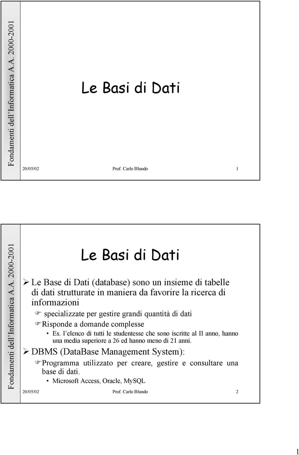 di informazioni specializzate per gestire grandi quantità di dati Risponde a domande complesse Es.