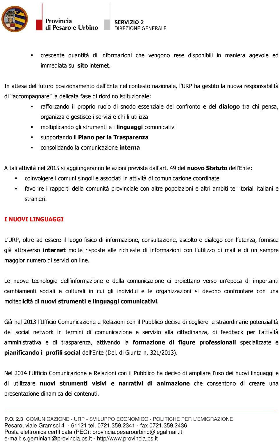 di snodo essenziale del confronto e del dialogo tra chi pensa, organizza e gestisce i servizi e chi li utilizza moltiplicando gli strumenti e i linguaggi comunicativi supportando il Piano per la