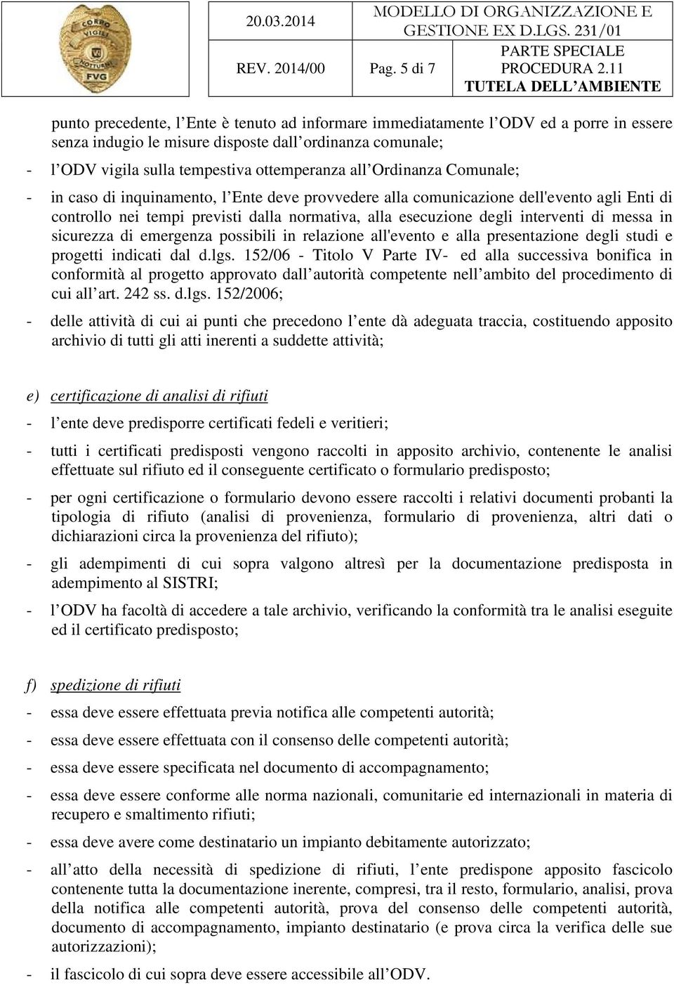 all Ordinanza Comunale; - in caso di inquinamento, l Ente deve provvedere alla comunicazione dell'evento agli Enti di controllo nei tempi previsti dalla normativa, alla esecuzione degli interventi di