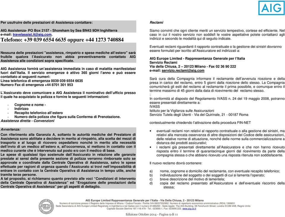 AIG Assistenza alle condizioni sopra specificate. AIG Assistenza fornirà un assistenza immediata in caso di malattia manifestatasi fuori dall Italia.