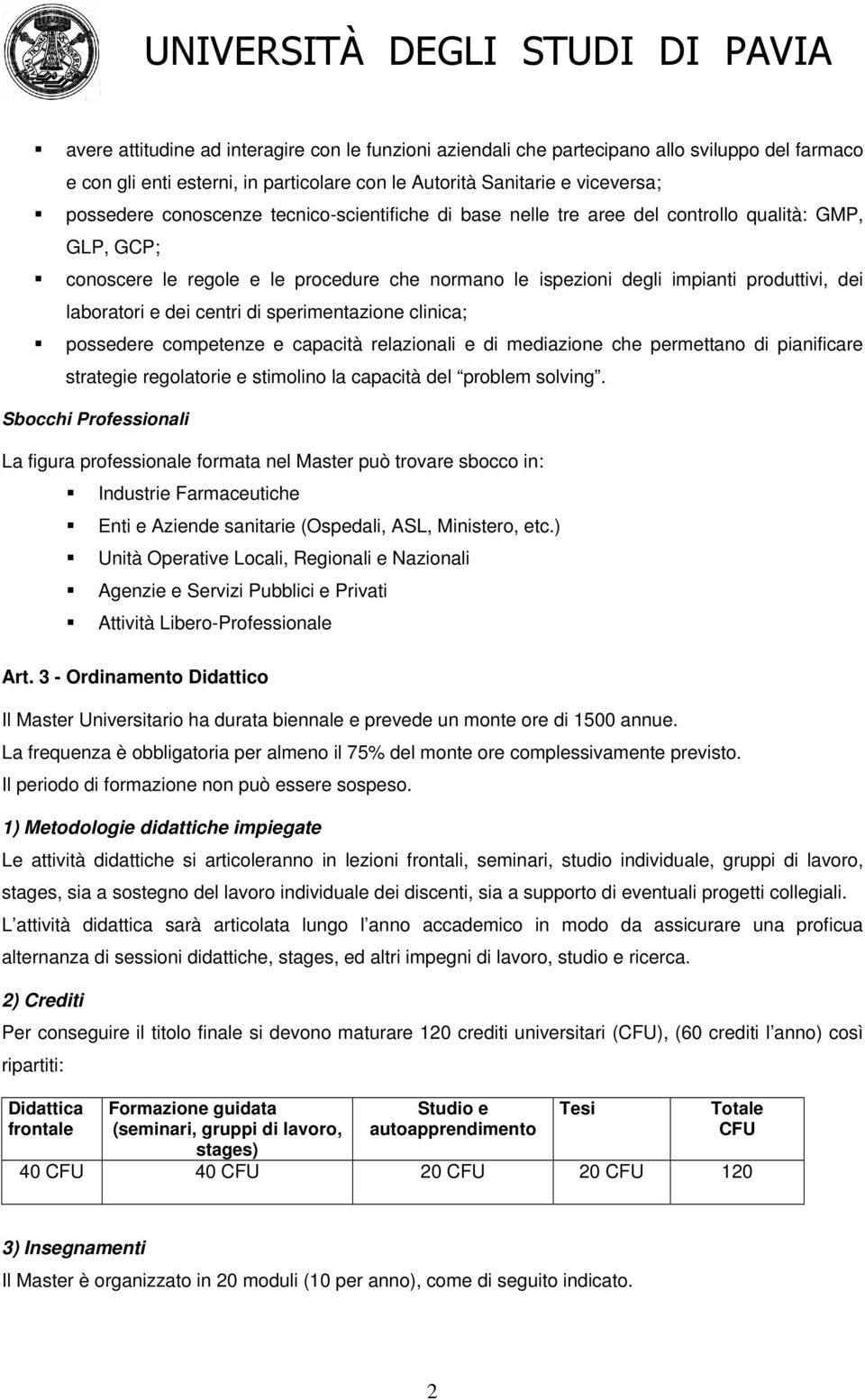 sperimentazione clinica; possedere competenze e capacità relazionali e di mediazione che permettano di pianificare strategie regolatorie e stimolino la capacità del problem solving.