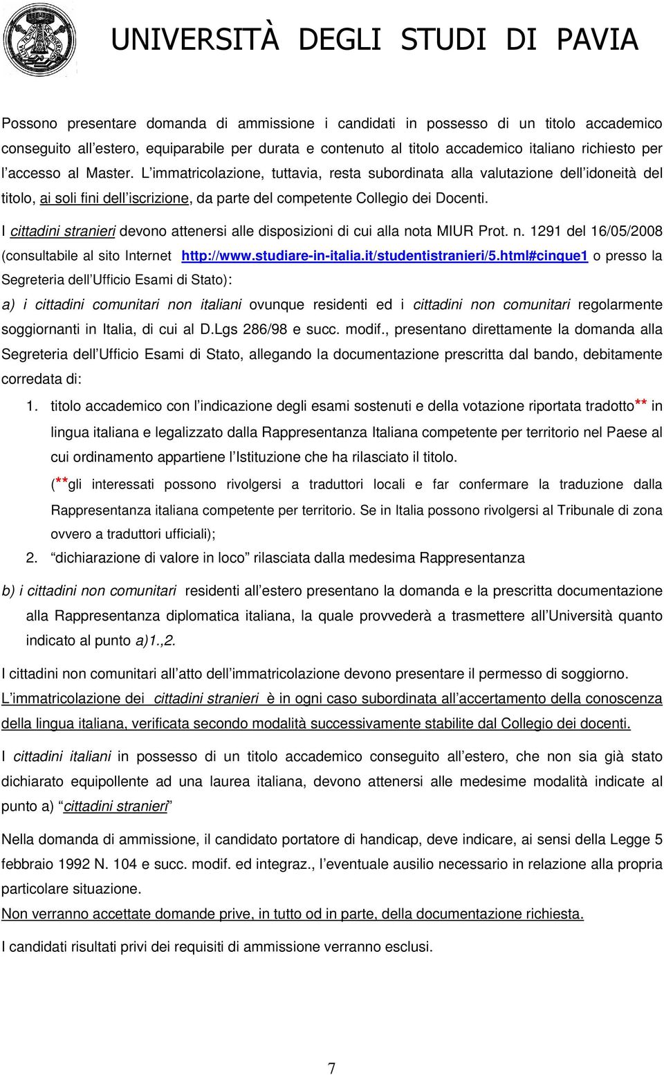 I cittadini stranieri devono attenersi alle disposizioni di cui alla nota MIUR Prot. n. 1291 del 1/0/200 (consultabile al sito Internet http://www.studiare-in-italia.it/studentistranieri/.