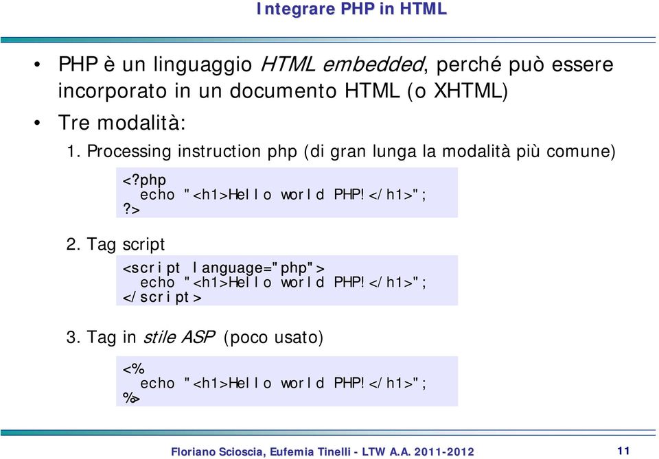 Processing instruction php (di gran lunga la modalità più comune) 2. Tag script <?