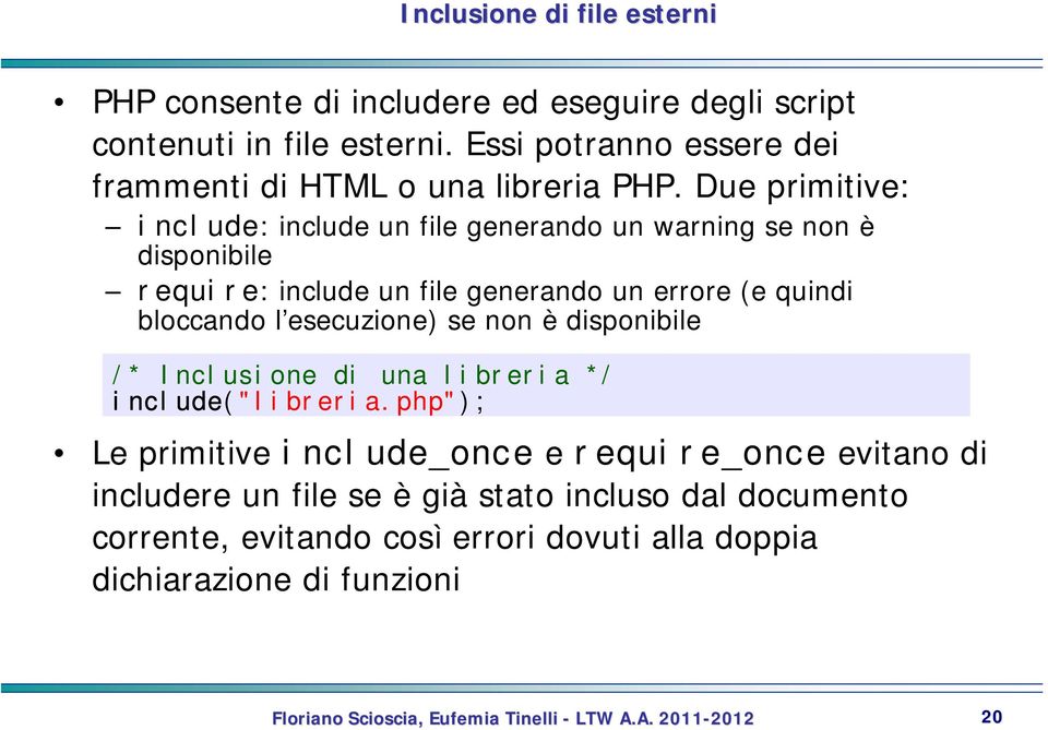 Due primitive: include: include un file generando un warning se non è disponibile require: include un file generando un errore (e quindi bloccando l