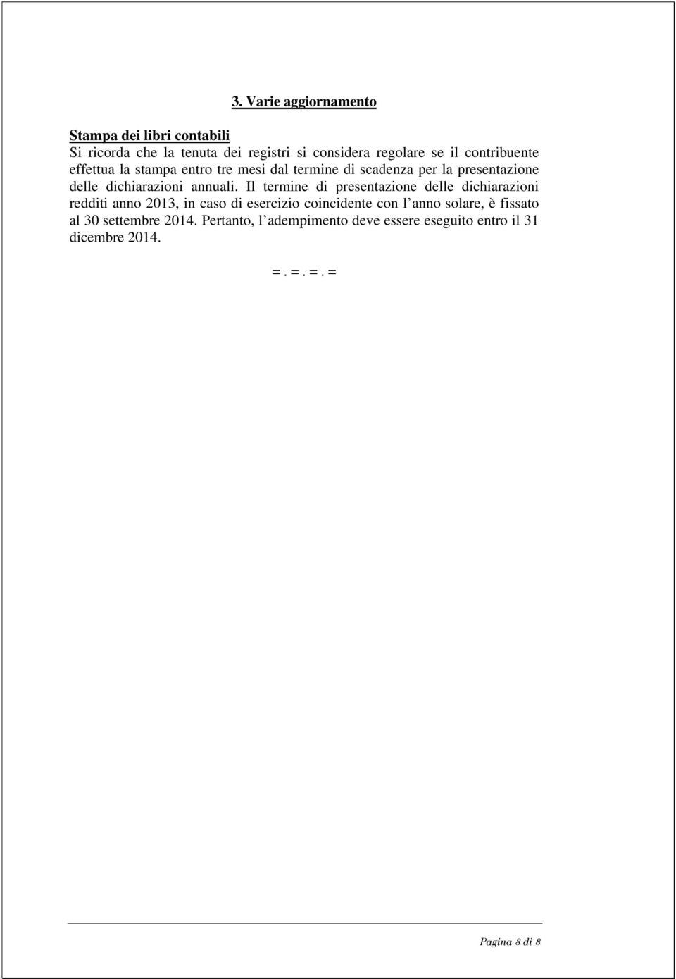 Il termine di presentazione delle dichiarazioni redditi anno 2013, in caso di esercizio coincidente con l anno solare, è