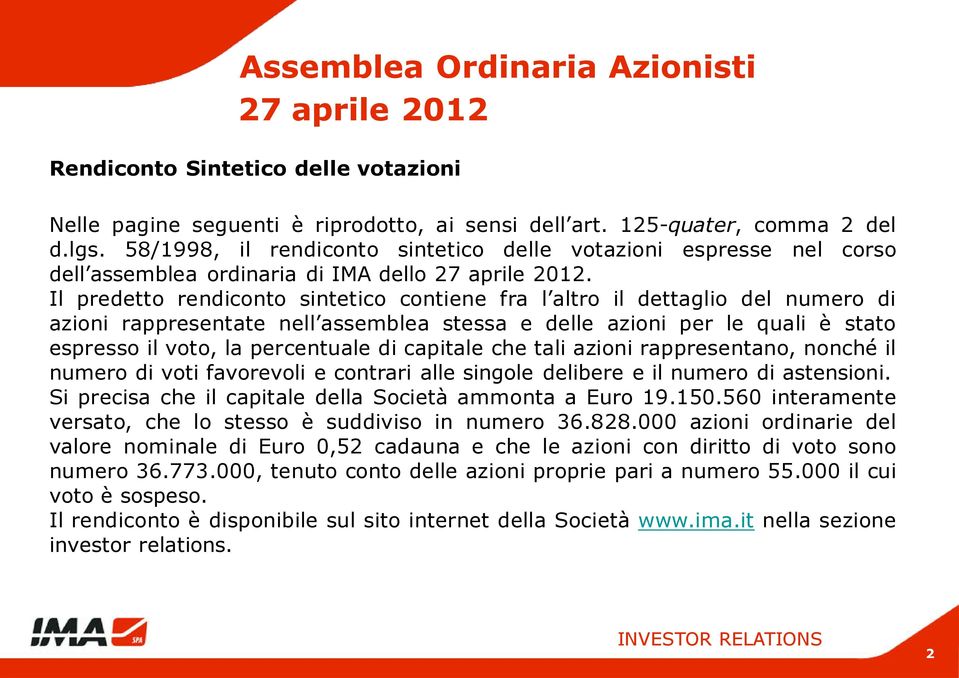 Il predetto rendiconto sintetico contiene fra l altro il dettaglio del numero di rappresentate nell assemblea stessa e delle per le quali è stato espresso il voto, la percentuale di capitale che tali