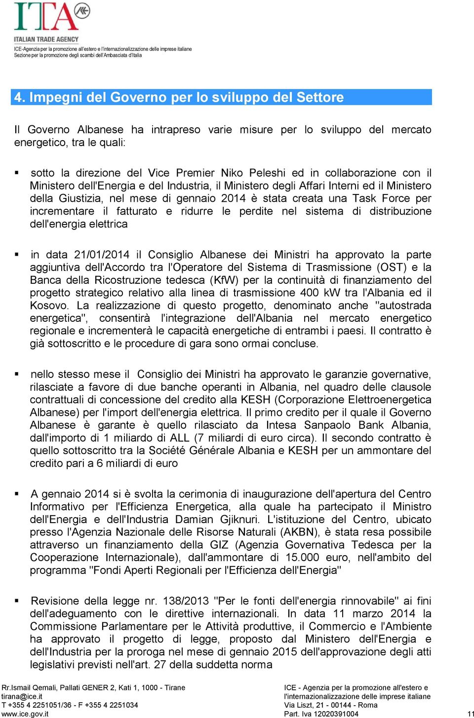 per incrementare il fatturato e ridurre le perdite nel sistema di distribuzione dell'energia elettrica in data 21/01/2014 il Consiglio Albanese dei Ministri ha approvato la parte aggiuntiva