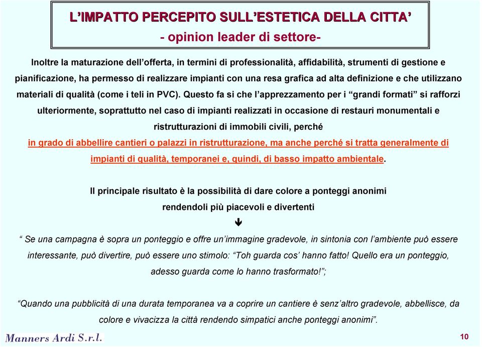 Questo fa si che l apprezzamento per i grandi formati si rafforzi ulteriormente, soprattutto nel caso di impianti realizzati in occasione di restauri monumentali e ristrutturazioni di immobili