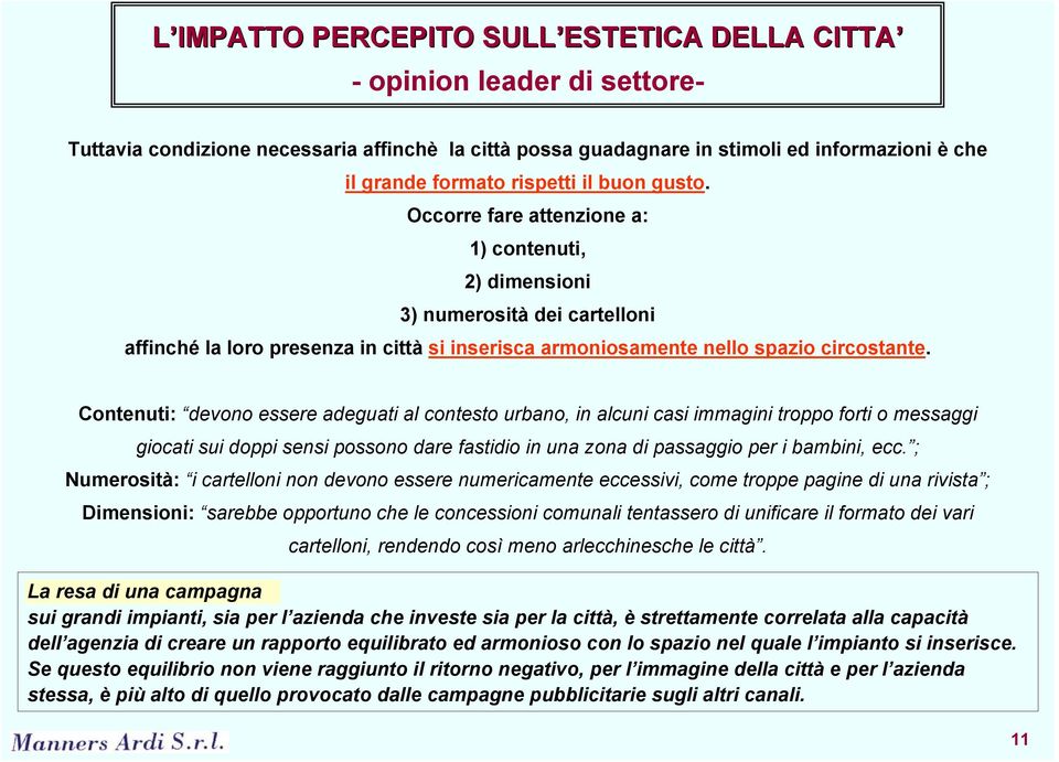 Contenuti: devono essere adeguati al contesto urbano, in alcuni casi immagini troppo forti o messaggi giocati sui doppi sensi possono dare fastidio in una zona di passaggio per i bambini, ecc.