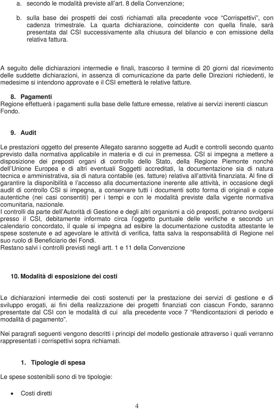 A seguito delle dichiarazioni intermedie e finali, trascorso il termine di 20 giorni dal ricevimento delle suddette dichiarazioni, in assenza di comunicazione da parte delle Direzioni richiedenti, le