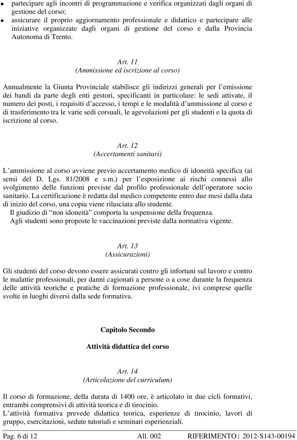 11 (Ammissione ed iscrizione al corso) Annualmente la Giunta Provinciale stabilisce gli indirizzi generali per l emissione dei bandi da parte degli enti gestori, specificanti in particolare: le sedi