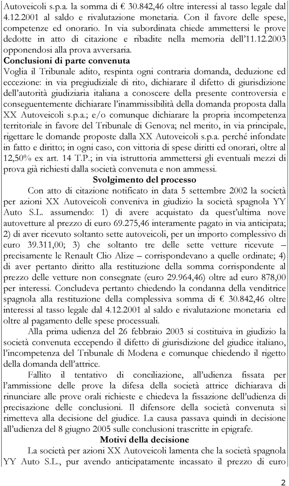 Conclusioni di parte convenuta Voglia il Tribunale adito, respinta ogni contraria domanda, deduzione ed eccezione: in via pregiudiziale di rito, dichiarare il difetto di giurisdizione dell autorità