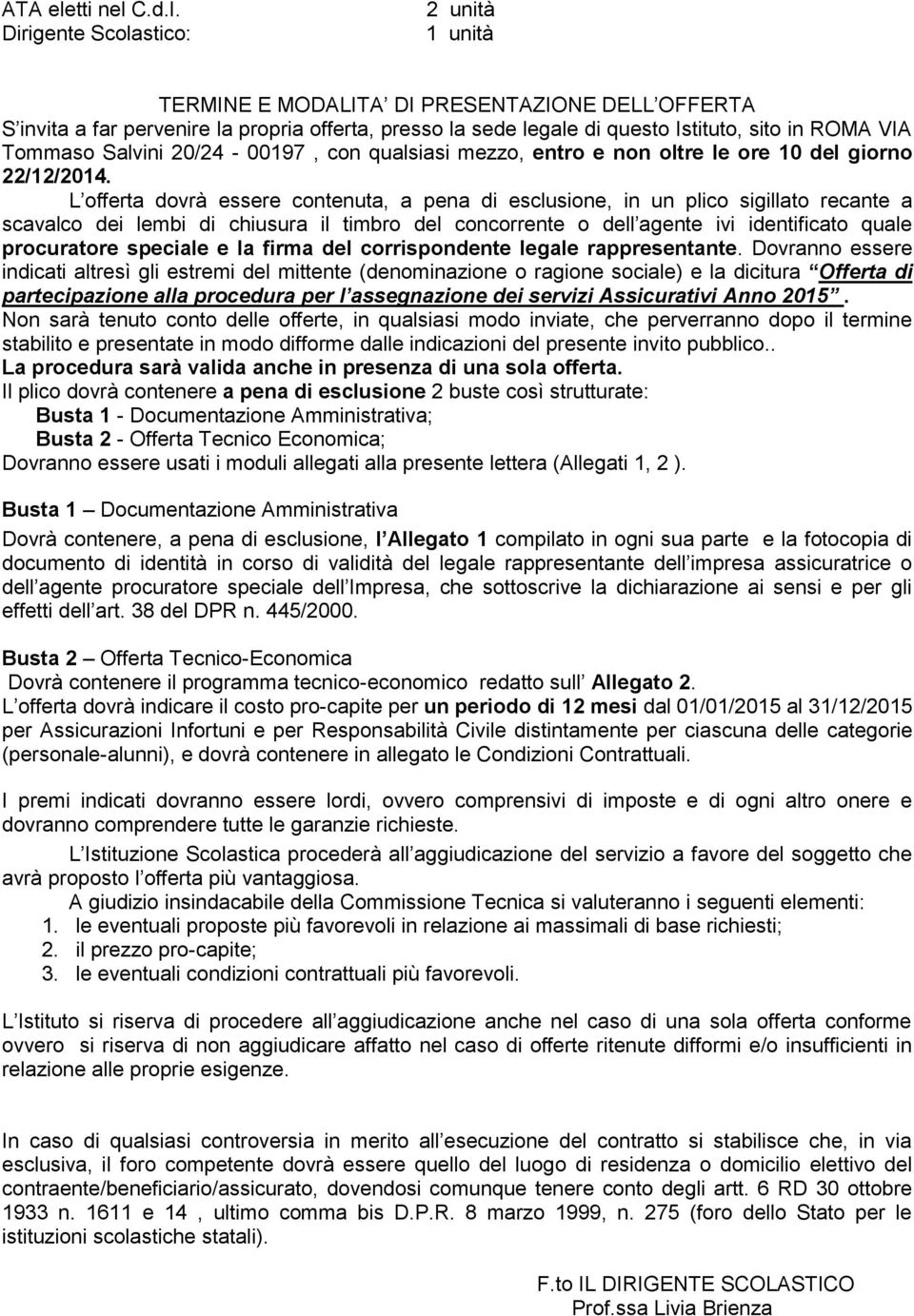 Salvini 20/24-00197, con qualsiasi mezzo, entro e non oltre le ore 10 del giorno 22/12/2014.